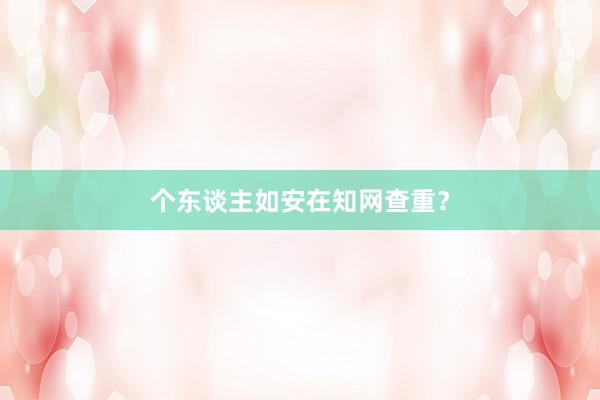 个东谈主如安在知网查重？