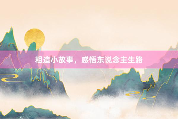 粗造小故事,感悟东说念主生路